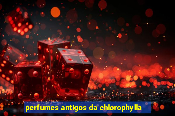 perfumes antigos da chlorophylla